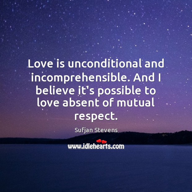 Love is unconditional and incomprehensible. And I believe it’s possible to love Respect Quotes Image