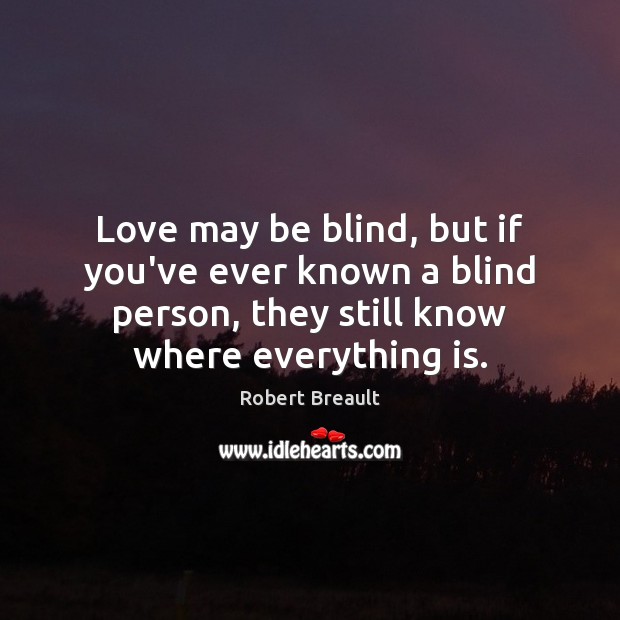 Love may be blind, but if you’ve ever known a blind person, Image