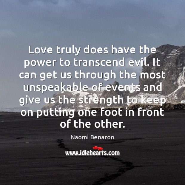 Love truly does have the power to transcend evil. It can get Naomi Benaron Picture Quote