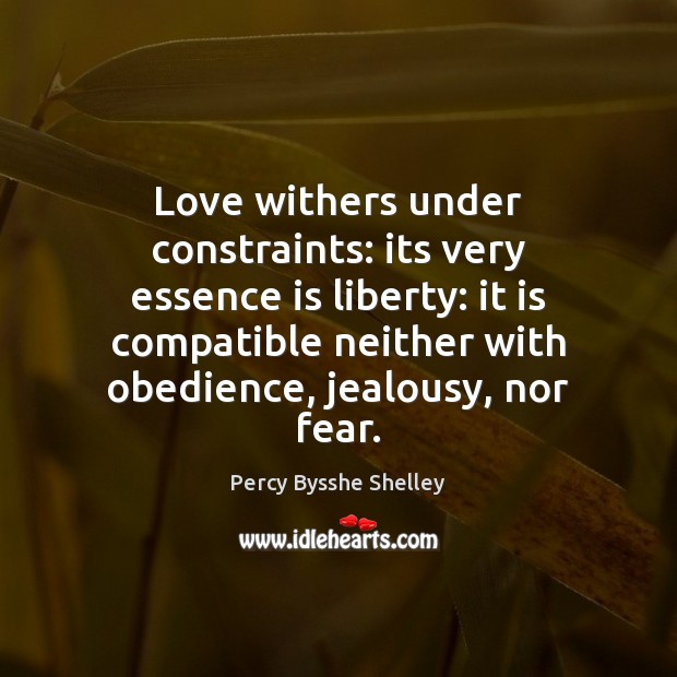 Love withers under constraints: its very essence is liberty: it is compatible Image