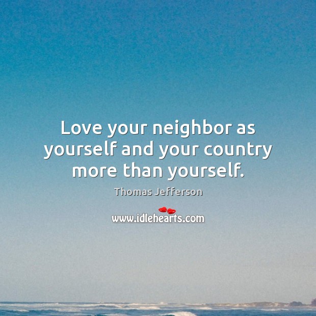 Love your neighbor as yourself and your country more than yourself. Image