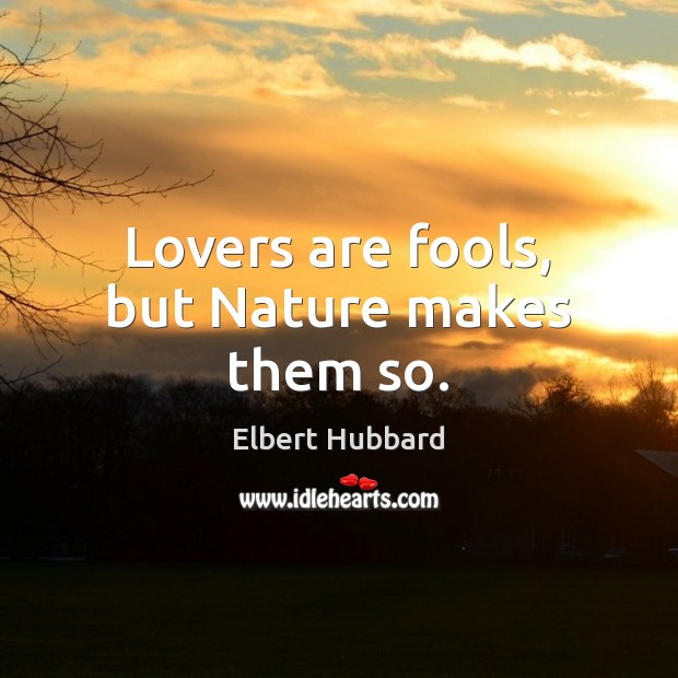 Lovers are fools, but Nature makes them so. Nature Quotes Image