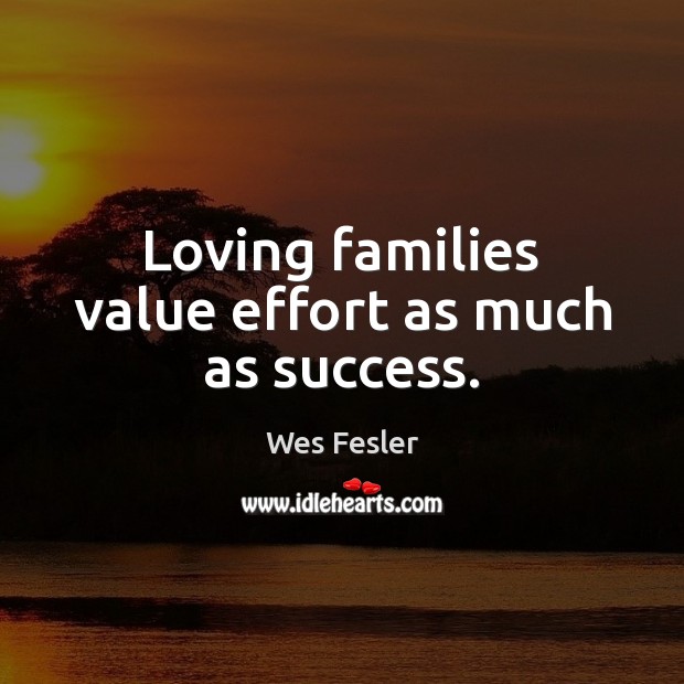 Loving families value effort as much as success. Effort Quotes Image