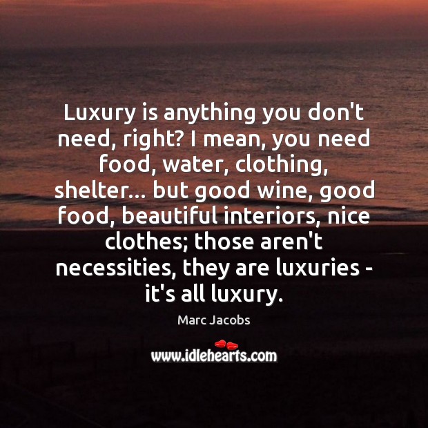 Luxury is anything you don’t need, right? I mean, you need food, Food Quotes Image