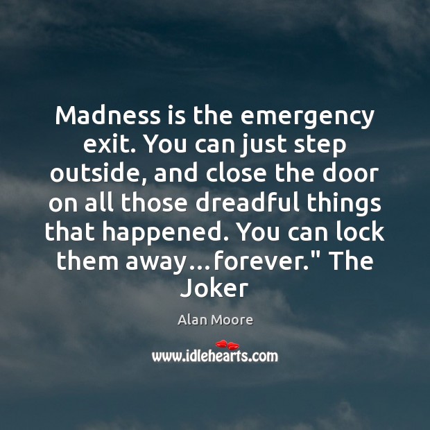 Madness is the emergency exit. You can just step outside, and close Image