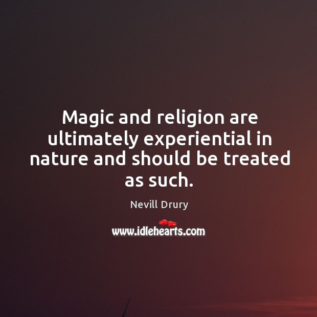 Magic and religion are ultimately experiential in nature and should be treated as such. Nature Quotes Image