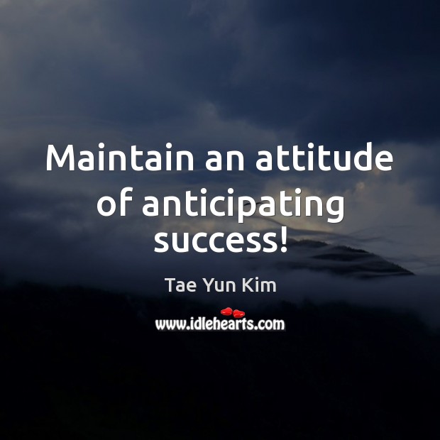 Maintain an attitude of anticipating success! Attitude Quotes Image