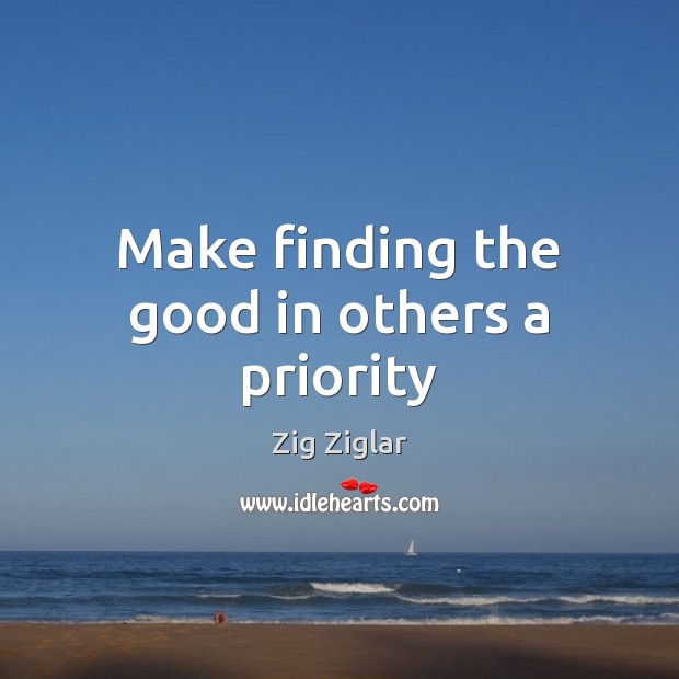 Make finding the good in others a priority Zig Ziglar Picture Quote