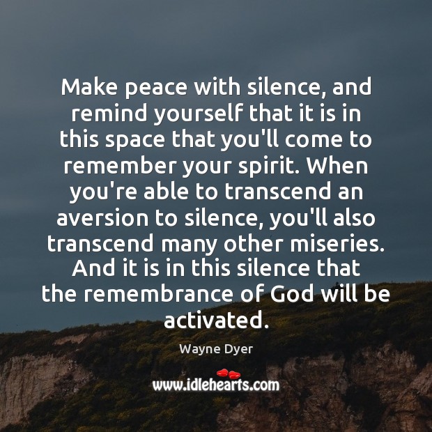 Make peace with silence, and remind yourself that it is in this Wayne Dyer Picture Quote