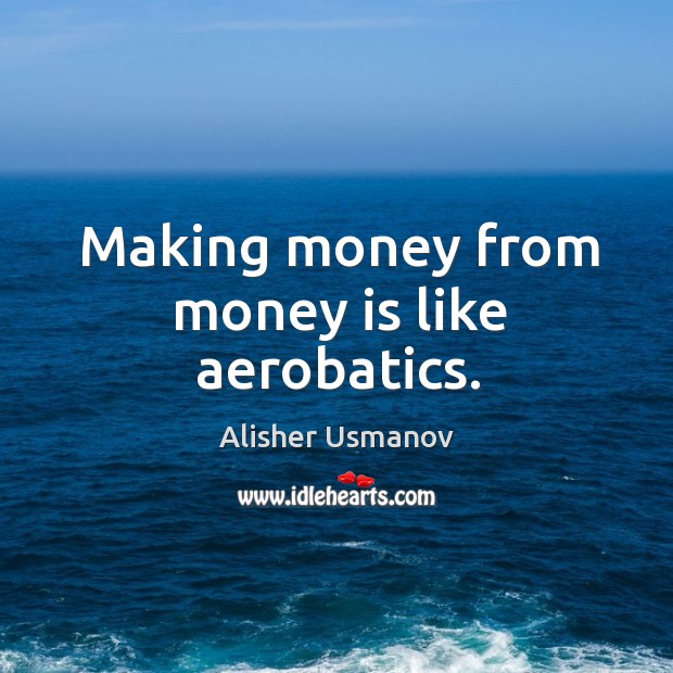 Making money from money is like aerobatics. Money Quotes Image