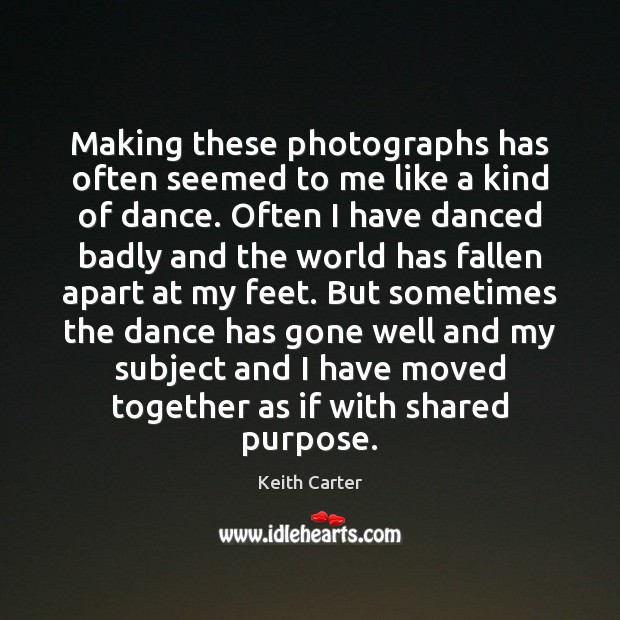 Making these photographs has often seemed to me like a kind of Keith Carter Picture Quote