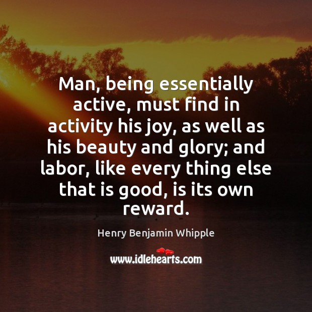 Man, being essentially active, must find in activity his joy, as well Image