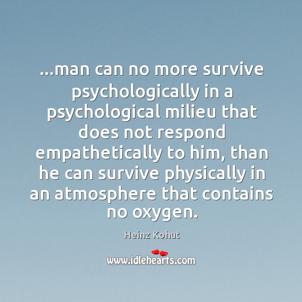 …man can no more survive psychologically in a psychological milieu that does Image