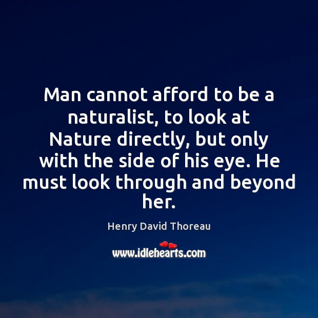 Man cannot afford to be a naturalist, to look at Nature directly, Nature Quotes Image