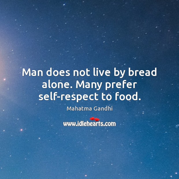 Man does not live by bread alone. Many prefer self-respect to food. Image