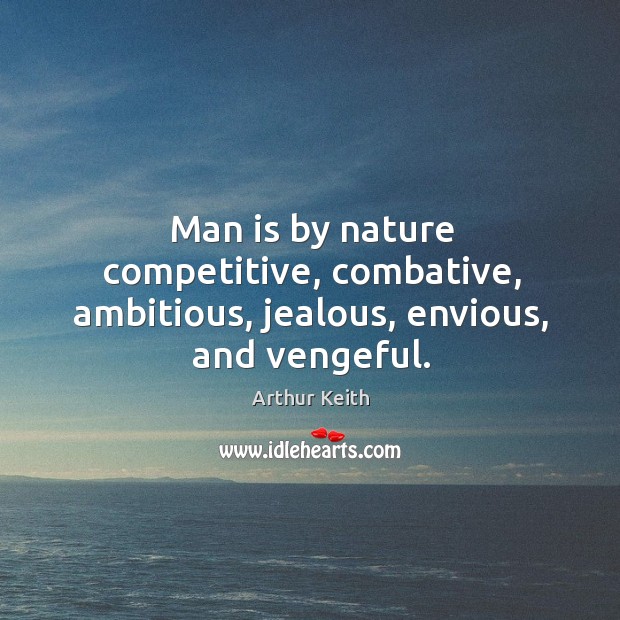 Man is by nature competitive, combative, ambitious, jealous, envious, and vengeful. Nature Quotes Image