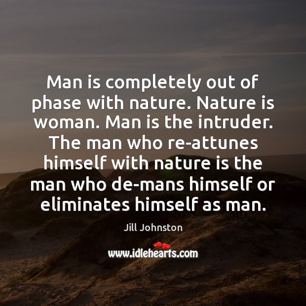 Man is completely out of phase with nature. Nature is woman. Man Nature Quotes Image