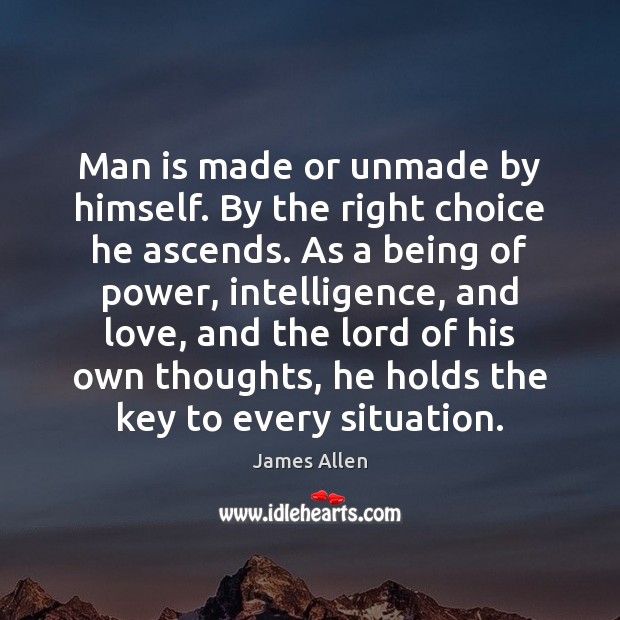 Man is made or unmade by himself. By the right choice he Image