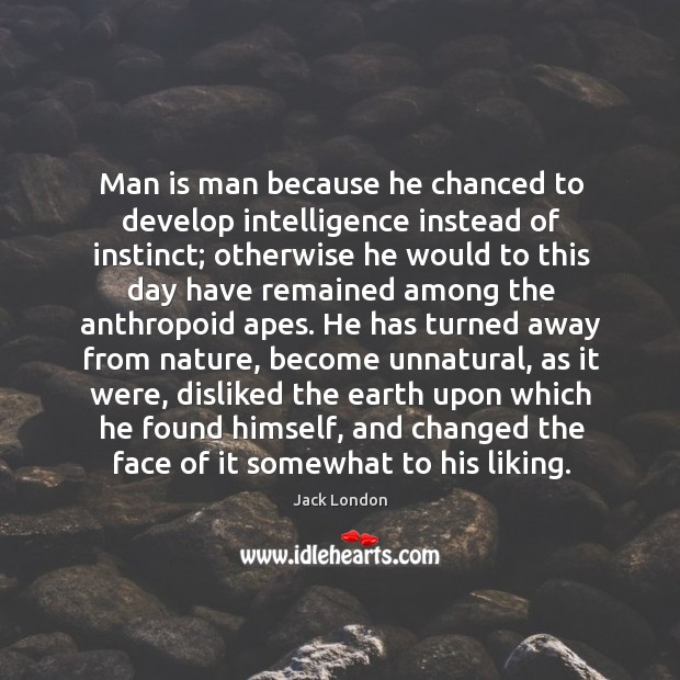 Man is man because he chanced to develop intelligence instead of instinct; Nature Quotes Image