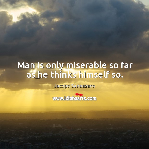 Man is only miserable so far as he thinks himself so. Image
