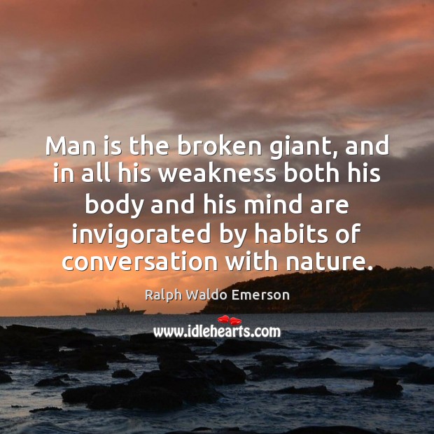 Man is the broken giant, and in all his weakness both his Nature Quotes Image