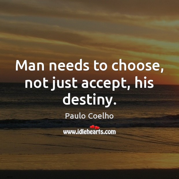 Man needs to choose, not just accept, his destiny. Accept Quotes Image