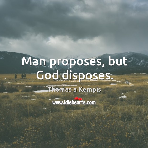 Man proposes and God disposes. _gausia Tabrez | Quote by gausia Tabrez |  Writco