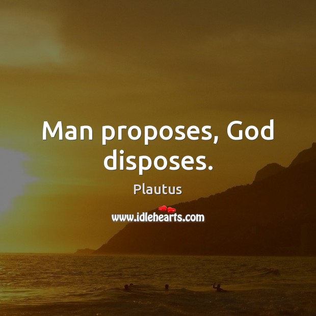Man proposes, God disposes | Man proposing, Famous quotes, Proposal