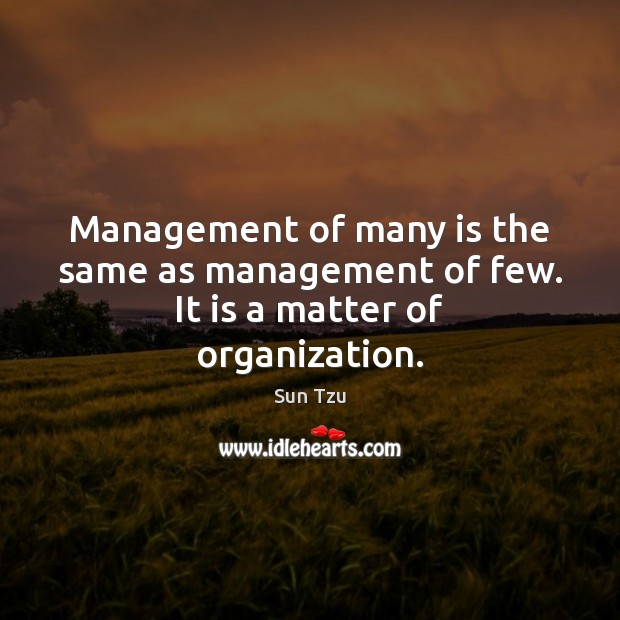 Management of many is the same as management of few. It is a matter of organization. Sun Tzu Picture Quote