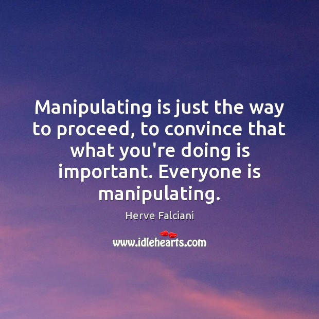 Manipulating is just the way to proceed, to convince that what you’re Image