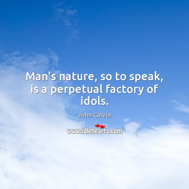 Man’s nature, so to speak, is a perpetual factory of idols. Nature Quotes Image