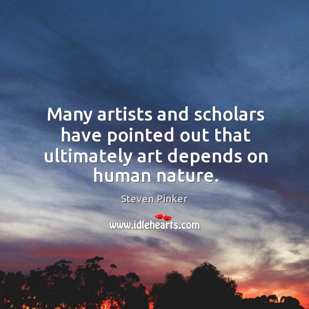 Many artists and scholars have pointed out that ultimately art depends on human nature. Image