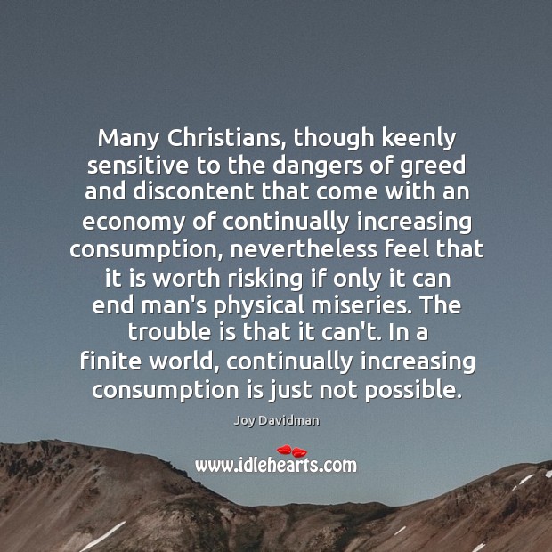 Many Christians, though keenly sensitive to the dangers of greed and discontent Economy Quotes Image