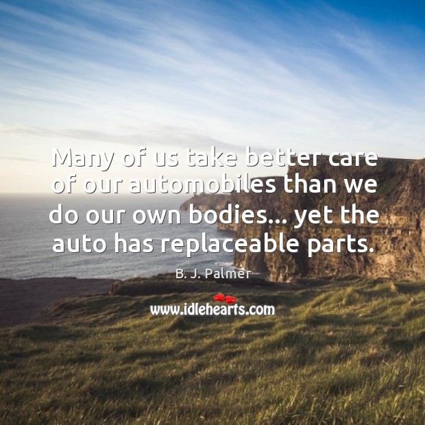 Many of us take better care of our automobiles than we do Image