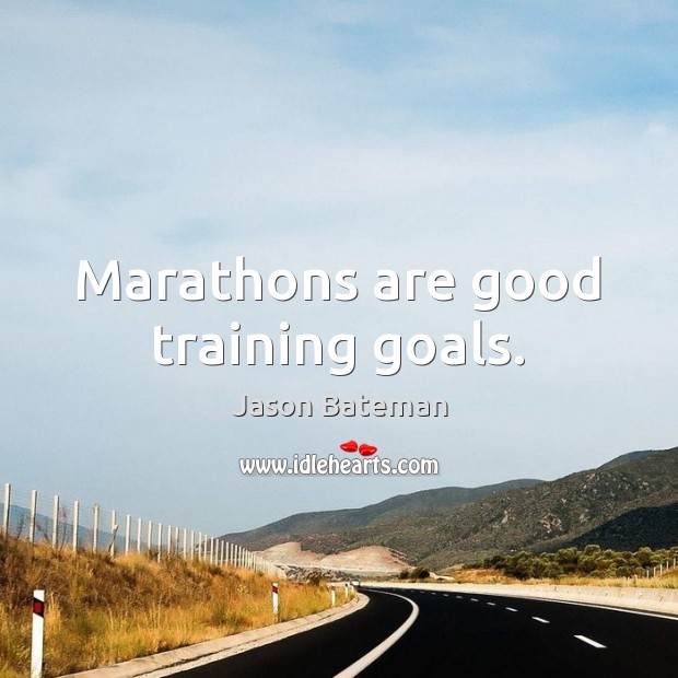 Marathons are good training goals. Jason Bateman Picture Quote