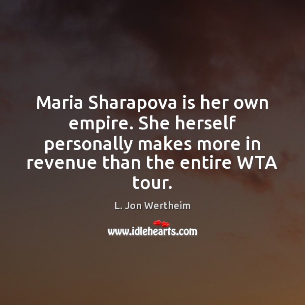 Maria Sharapova is her own empire. She herself personally makes more in Image