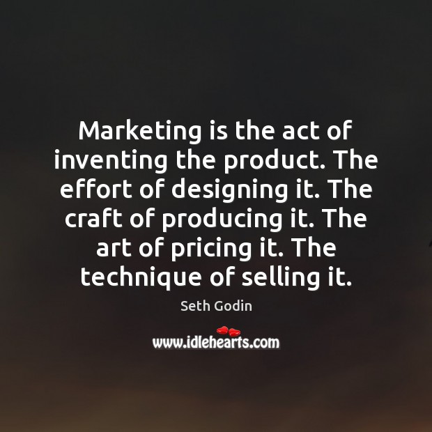Marketing is the act of inventing the product. The effort of designing Effort Quotes Image