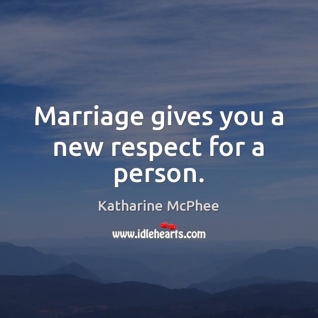 Marriage gives you a new respect for a person. Respect Quotes Image