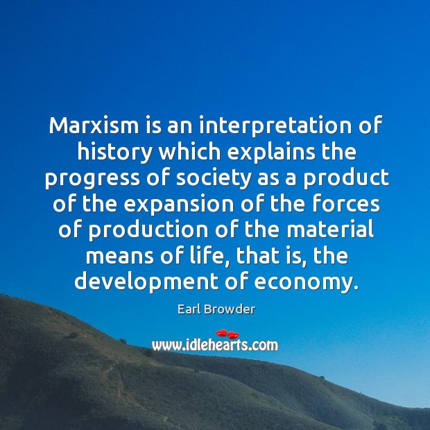 Marxism is an interpretation of history which explains the progress of society as a product of the expansion Economy Quotes Image