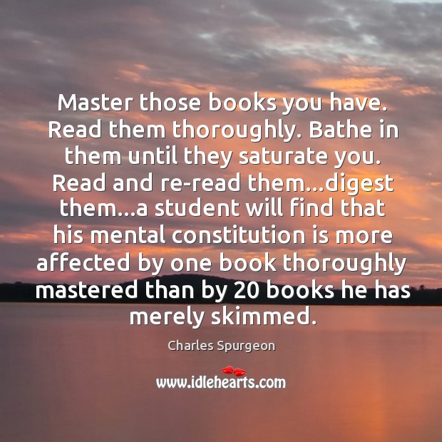 Master those books you have. Read them thoroughly. Bathe in them until Image