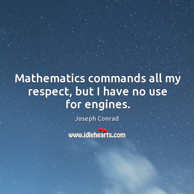 Mathematics commands all my respect, but I have no use for engines. Respect Quotes Image