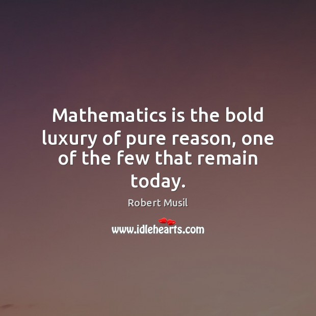 Mathematics is the bold luxury of pure reason, one of the few that remain today. Picture Quotes Image