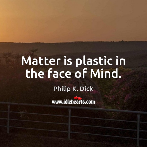 Matter is plastic in the face of Mind. Image