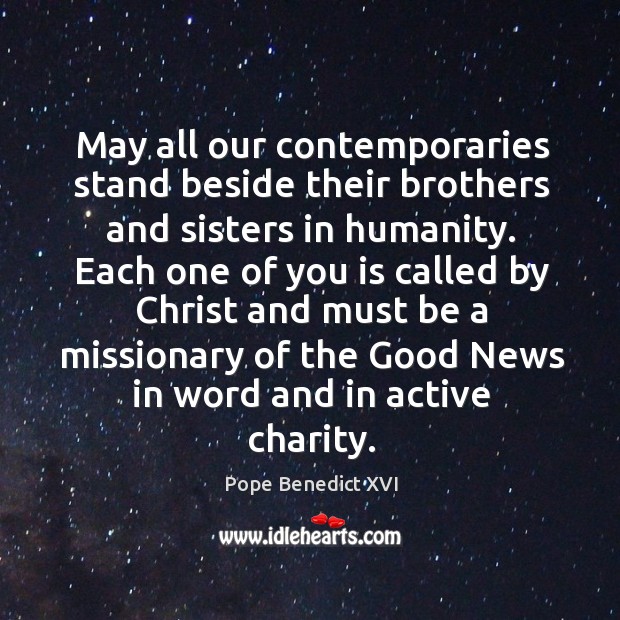 May all our contemporaries stand beside their brothers and sisters in humanity. Humanity Quotes Image