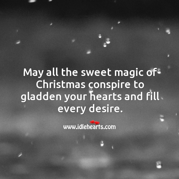 May all the sweet magic of Christmas conspire to gladden your hearts and fill every desire. Christmas Quotes Image