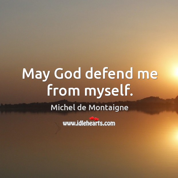 May God defend me from myself. Image