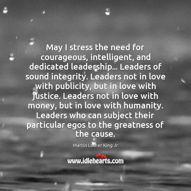 May I stress the need for courageous, intelligent, and dedicated leadership… Leaders Image