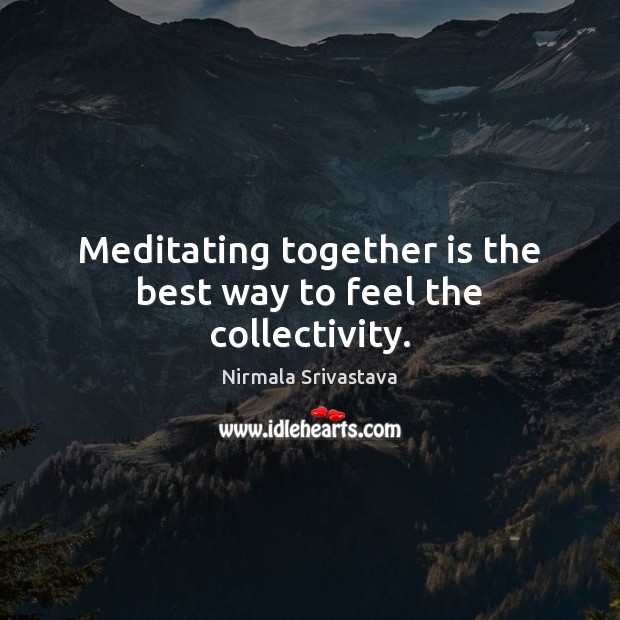 Meditating together is the best way to feel the collectivity. Image