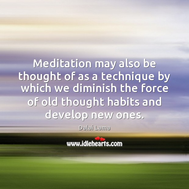 Meditation may also be thought of as a technique by which we Dalai Lama Picture Quote