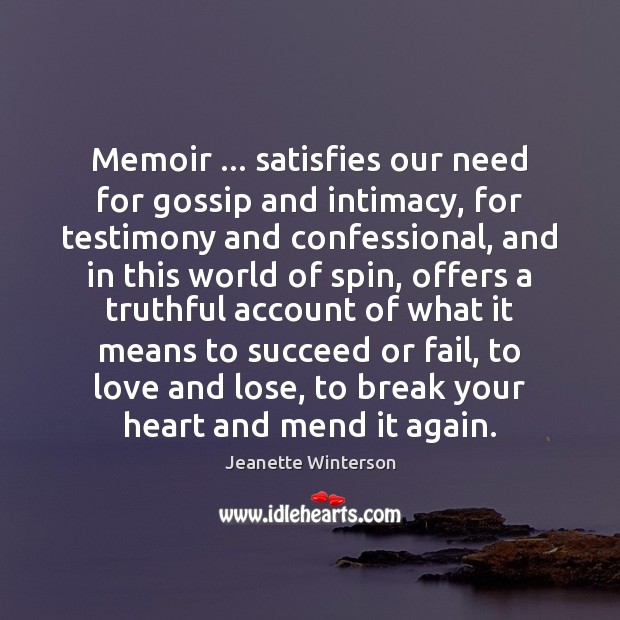 Memoir … satisfies our need for gossip and intimacy, for testimony and confessional, Jeanette Winterson Picture Quote